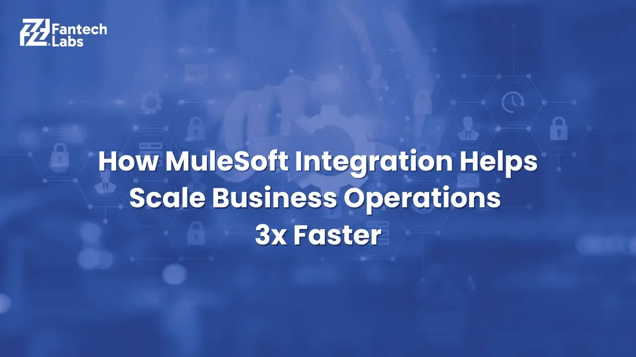 How MuleSoft Integration Helps Scale Business Operations 3x Faster 